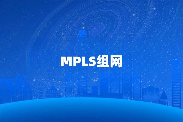 企業怎么部署MPLS組網 企業怎么部署MPLS組網