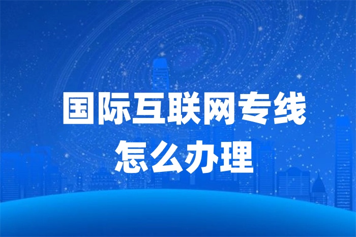 國際互聯(lián)網(wǎng)專線怎么辦理