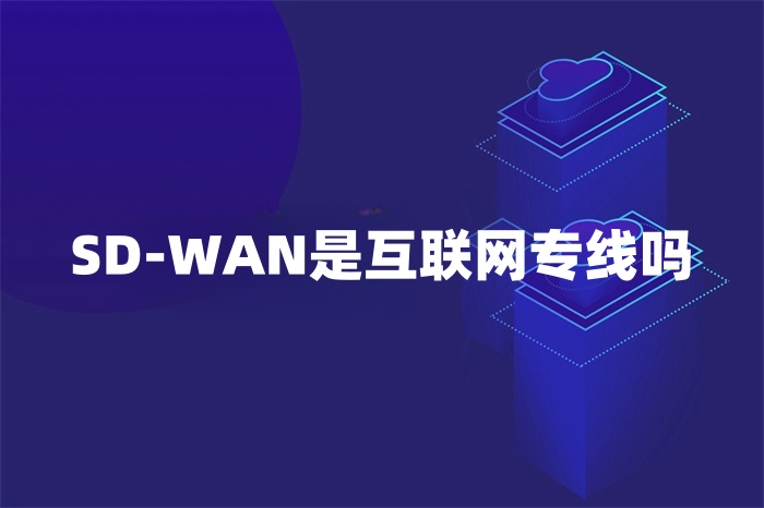 SD-WAN是互聯網專線嗎