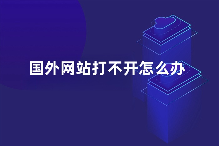 國(guó)外網(wǎng)站打不開怎么辦