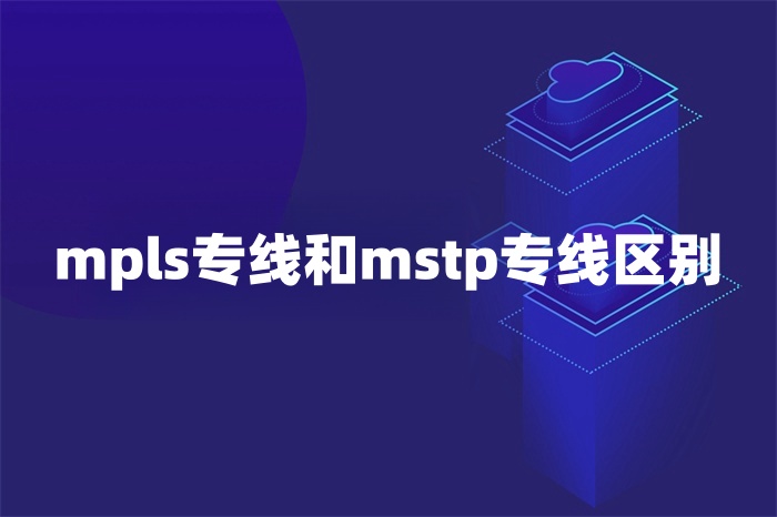mpls專線和mstp專線區別 mpls專線和mstp專線區別