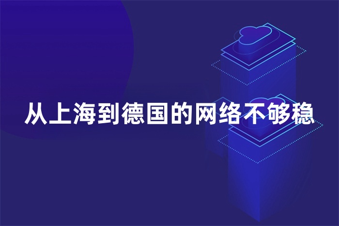 從上海到德國(guó)的網(wǎng)絡(luò)不夠穩(wěn) 從上海到德國(guó)的網(wǎng)絡(luò)不夠穩(wěn)