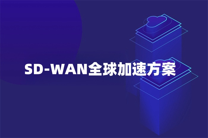 SD-WAN全球加速方案 SD-WAN全球加速方案